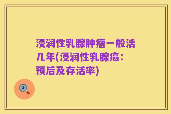浸润性乳腺肿瘤一般活几年(浸润性乳腺癌：预后及存活率)