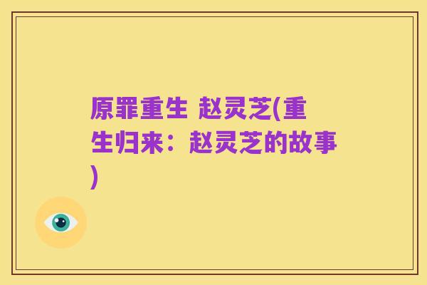 原罪重生 赵灵芝(重生归来:赵灵芝的故事)