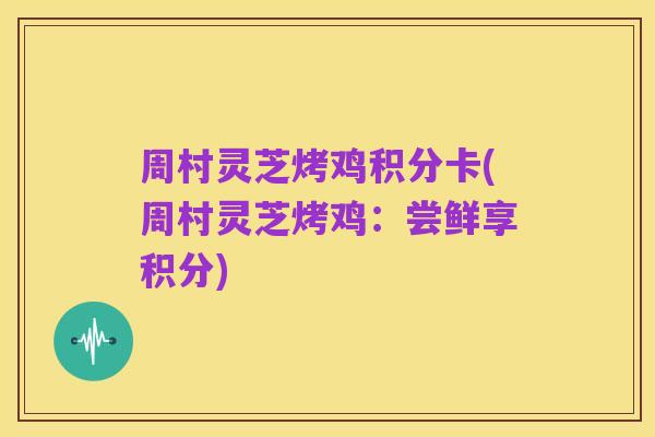 周村灵芝烤鸡积分卡(周村灵芝烤鸡：尝鲜享积分)