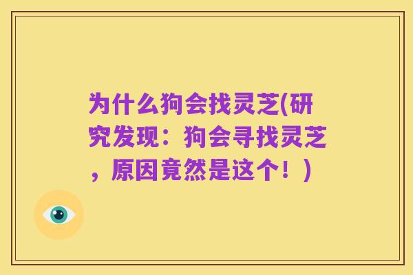 为什么狗会找灵芝(研究发现：狗会寻找灵芝，原因竟然是这个！)