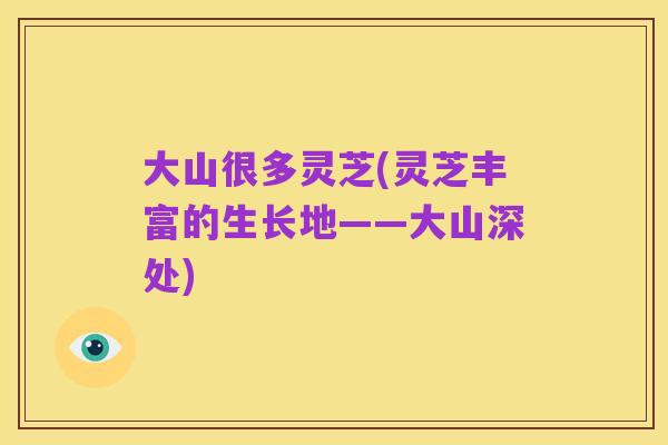 大山很多灵芝(灵芝丰富的生长地——大山深处)