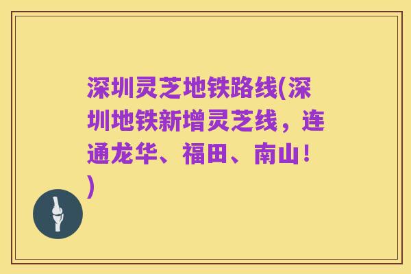 深圳灵芝地铁路线(深圳地铁新增灵芝线，连通龙华、福田、南山！)