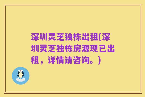 深圳灵芝独栋出租(深圳灵芝独栋房源现已出租,详情请咨询。)