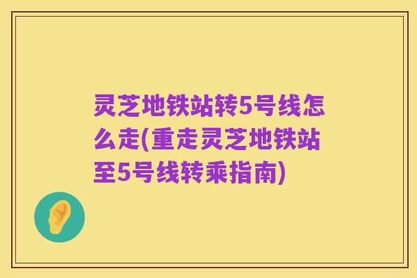 灵芝地铁站转5号线怎么走(重走灵芝地铁站至5号线转乘指南)