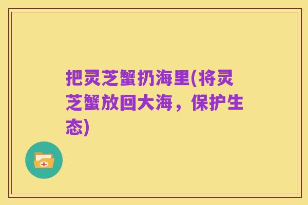 把灵芝蟹扔海里(将灵芝蟹放回大海,保护生态)