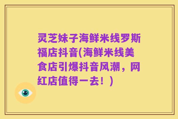 灵芝妹子海鲜米线罗斯福店抖音(海鲜米线美食店引爆抖音风潮,网红店值得一去!)