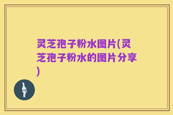 灵芝孢子粉水图片(灵芝孢子粉水的图片分享)