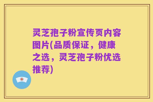灵芝孢子粉宣传页内容图片(品质保证，健康之选，灵芝孢子粉优选推荐)