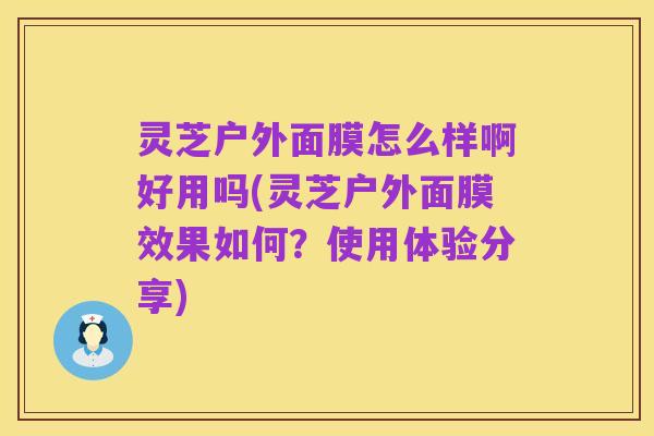 灵芝户外面膜怎么样啊好用吗(灵芝户外面膜效果如何？使用体验分享)