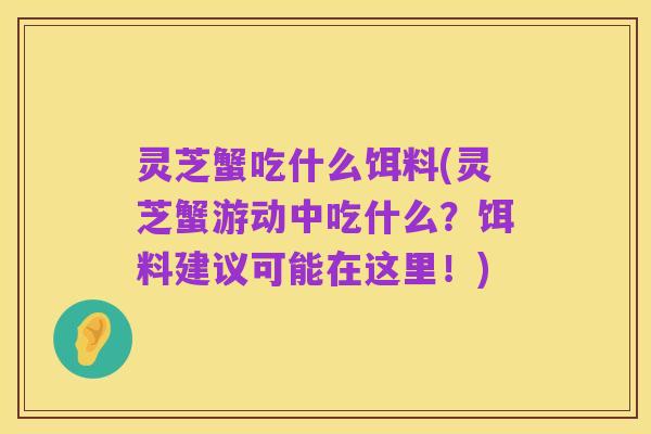 灵芝蟹吃什么饵料(灵芝蟹游动中吃什么?饵料建议可能在这里!)