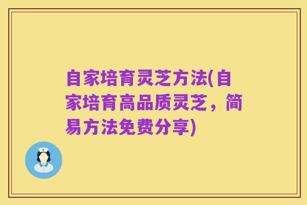 自家培育灵芝方法(自家培育高品质灵芝,简易方法免费分享)