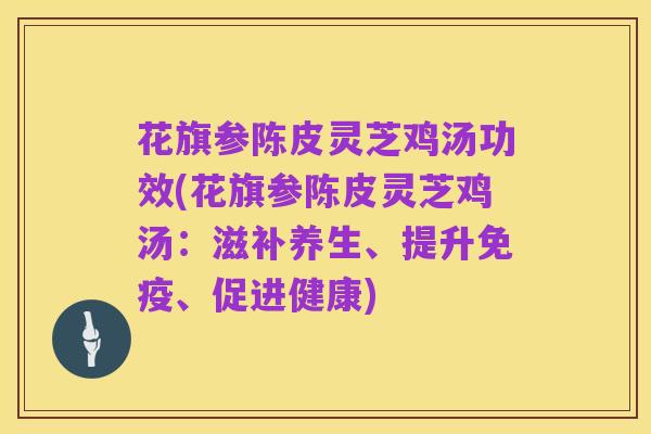 花旗参陈皮灵芝鸡汤功效(花旗参陈皮灵芝鸡汤：滋补养生、提升免疫、促进健康)