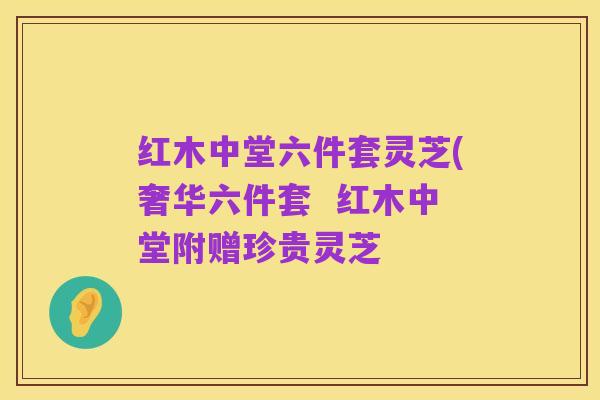 红木中堂六件套灵芝(奢华六件套 红木中堂附赠珍贵灵芝