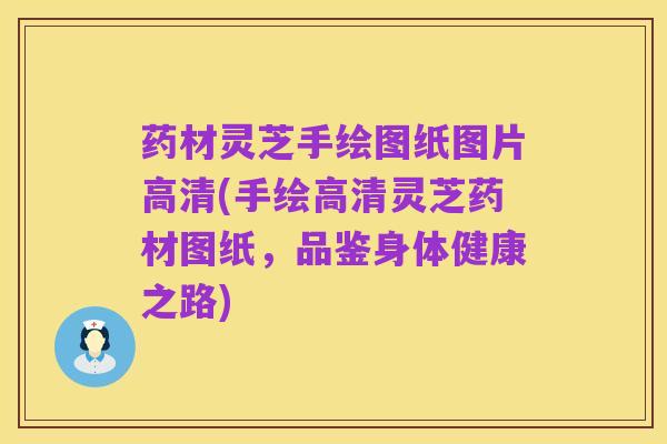 药材灵芝手绘图纸图片高清(手绘高清灵芝药材图纸,品鉴身体健康之路)