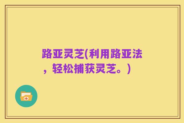 路亚灵芝(利用路亚法,轻松捕获灵芝。)