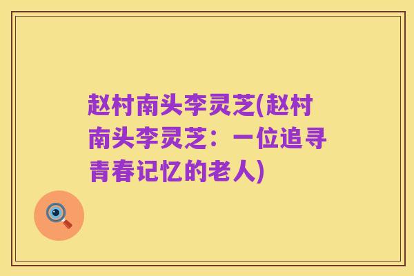 赵村南头李灵芝(赵村南头李灵芝：一位追寻青春记忆的老人)