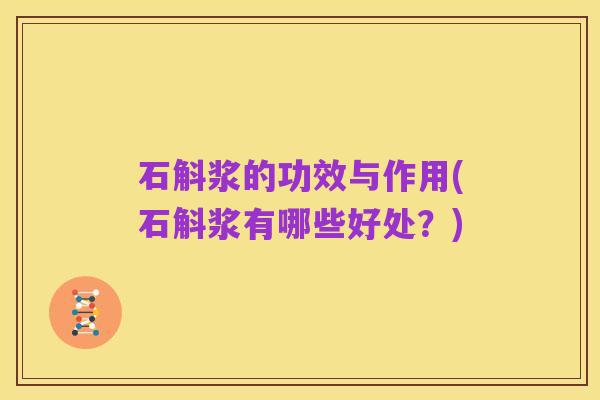 石斛浆的功效与作用(石斛浆有哪些好处？)