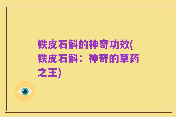 铁皮石斛的神奇功效(铁皮石斛：神奇的草药之王)
