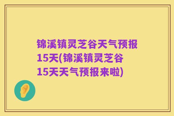 锦溪镇灵芝谷天气预报15天(锦溪镇灵芝谷15天天气预报来啦)