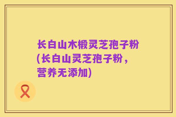 长白山木椴灵芝孢子粉(长白山灵芝孢子粉，营养无添加)