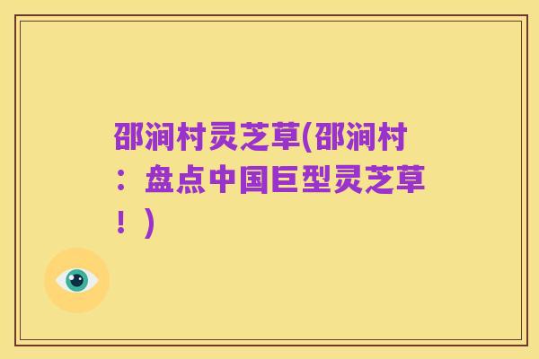 邵涧村灵芝草(邵涧村:盘点中国巨型灵芝草!)