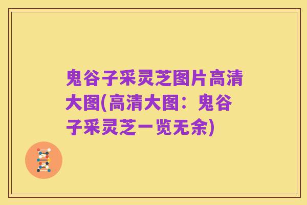 鬼谷子采灵芝图片高清大图(高清大图：鬼谷子采灵芝一览无余)