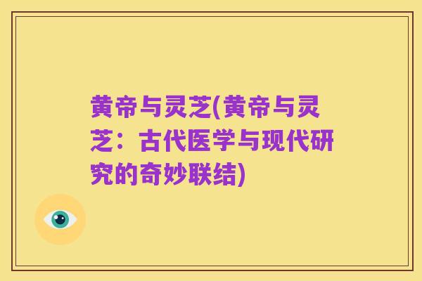 黄帝与灵芝(黄帝与灵芝:古代医学与现代研究的奇妙联结)