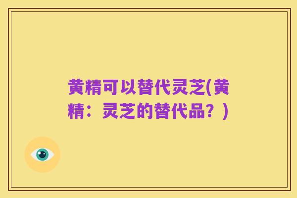 黄精可以替代灵芝(黄精:灵芝的替代品?)