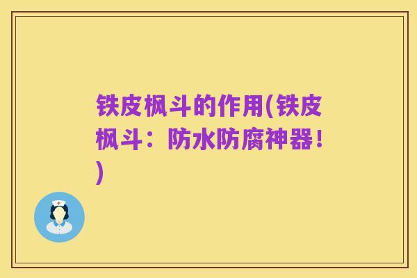 铁皮枫斗的作用(铁皮枫斗:防水防腐神器!)