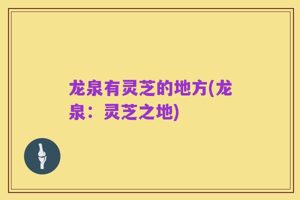 龙泉有灵芝的地方(龙泉:灵芝之地)