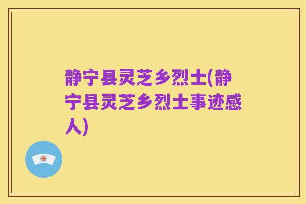 静宁县灵芝乡烈士(静宁县灵芝乡烈士事迹感人)