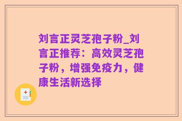 刘言正灵芝孢子粉_刘言正推荐：高效灵芝孢子粉，增强免疫力，健康生活新选择