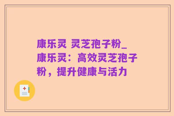 康乐灵 灵芝孢子粉_康乐灵：高效灵芝孢子粉，提升健康与活力