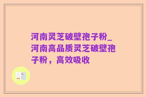 河南灵芝破壁孢子粉_河南高品质灵芝破壁孢子粉,高效吸收