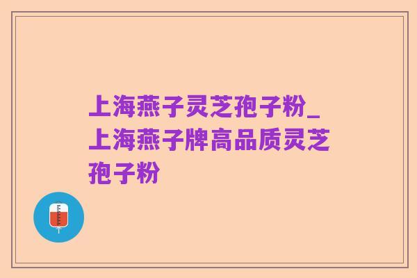 上海燕子灵芝孢子粉_上海燕子牌高品质灵芝孢子粉