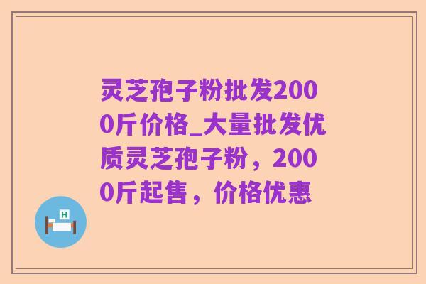 灵芝孢子粉批发2000斤价格_大量批发优质灵芝孢子粉，2000斤起售，价格优惠