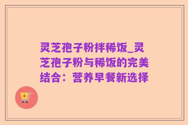 灵芝孢子粉拌稀饭_灵芝孢子粉与稀饭的完美结合：营养早餐新选择