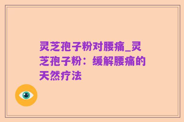 灵芝孢子粉对腰痛_灵芝孢子粉:缓解腰痛的天然疗法