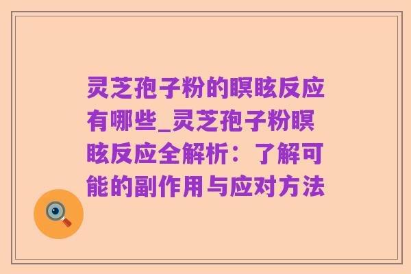 灵芝孢子粉的瞑眩反应有哪些_灵芝孢子粉瞑眩反应全解析:了解可能的副作用与应对方法