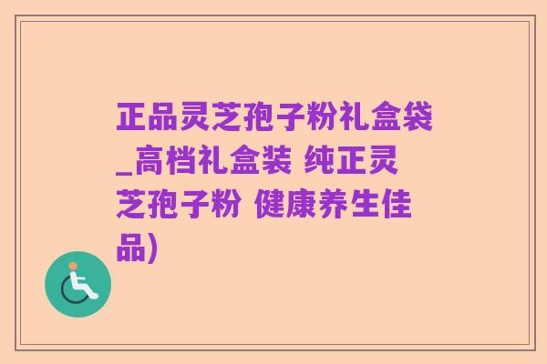 正品灵芝孢子粉礼盒袋_高档礼盒装 纯正灵芝孢子粉 健康养生佳品)