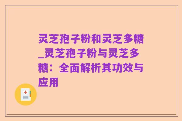 灵芝孢子粉和灵芝多糖_灵芝孢子粉与灵芝多糖:全面解析其功效与应用