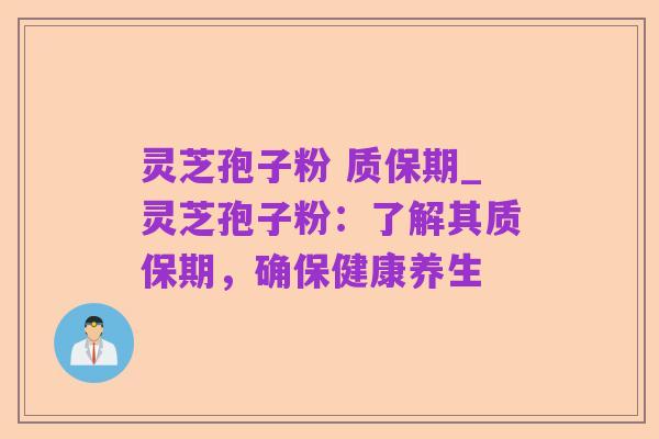 灵芝孢子粉 质保期_灵芝孢子粉：了解其质保期，确保健康养生