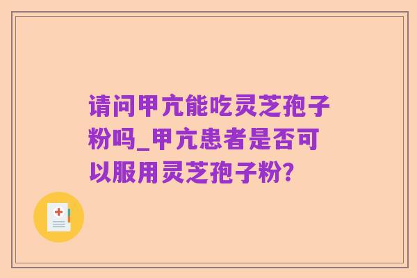 请问甲亢能吃灵芝孢子粉吗_甲亢患者是否可以服用灵芝孢子粉?