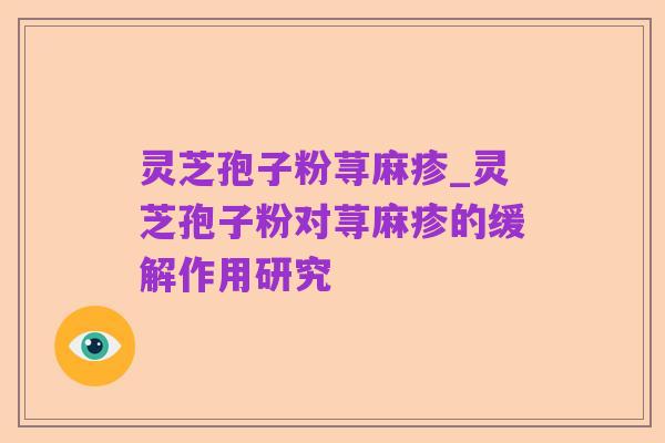 灵芝孢子粉荨麻疹_灵芝孢子粉对荨麻疹的缓解作用研究
