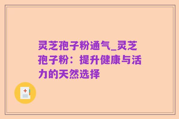 灵芝孢子粉通气_灵芝孢子粉:提升健康与活力的天然选择