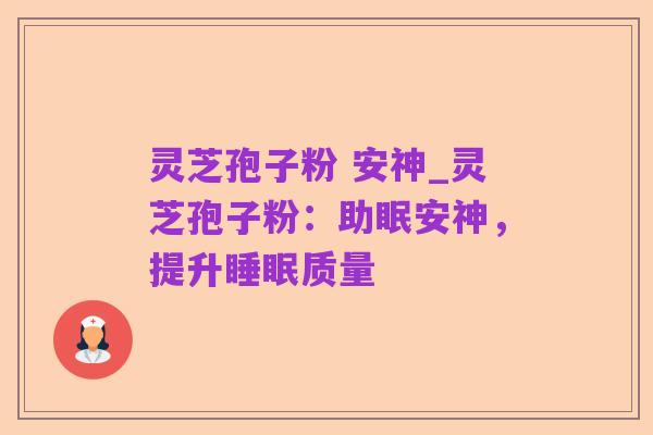 灵芝孢子粉 安神_灵芝孢子粉：助眠安神，提升睡眠质量