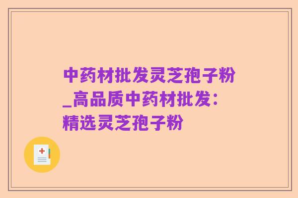 中药材批发灵芝孢子粉_高品质中药材批发：精选灵芝孢子粉