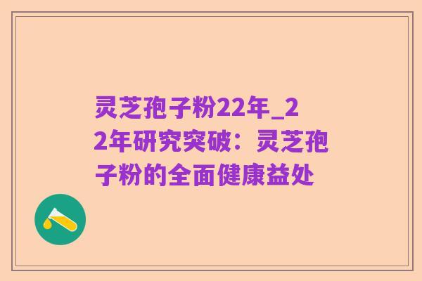 灵芝孢子粉22年_22年研究突破:灵芝孢子粉的全面健康益处