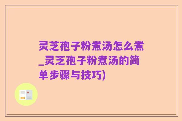 灵芝孢子粉煮汤怎么煮_灵芝孢子粉煮汤的简单步骤与技巧)