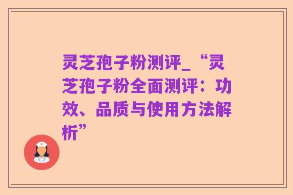 灵芝孢子粉测评_“灵芝孢子粉全面测评:功效、品质与使用方法解析”